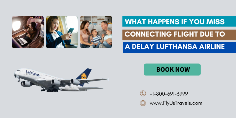 What Happens If You Miss Connecting Flight Due To A Delay Lufthansa Airline
