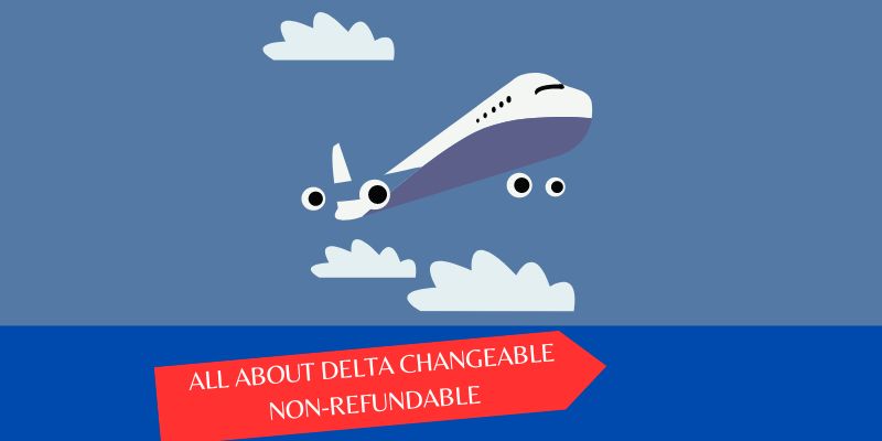 All About Delta Changeable Non-Refundable