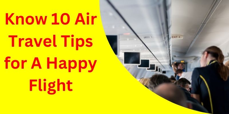 Know 10 Air Travel Tips for A Happy Flight